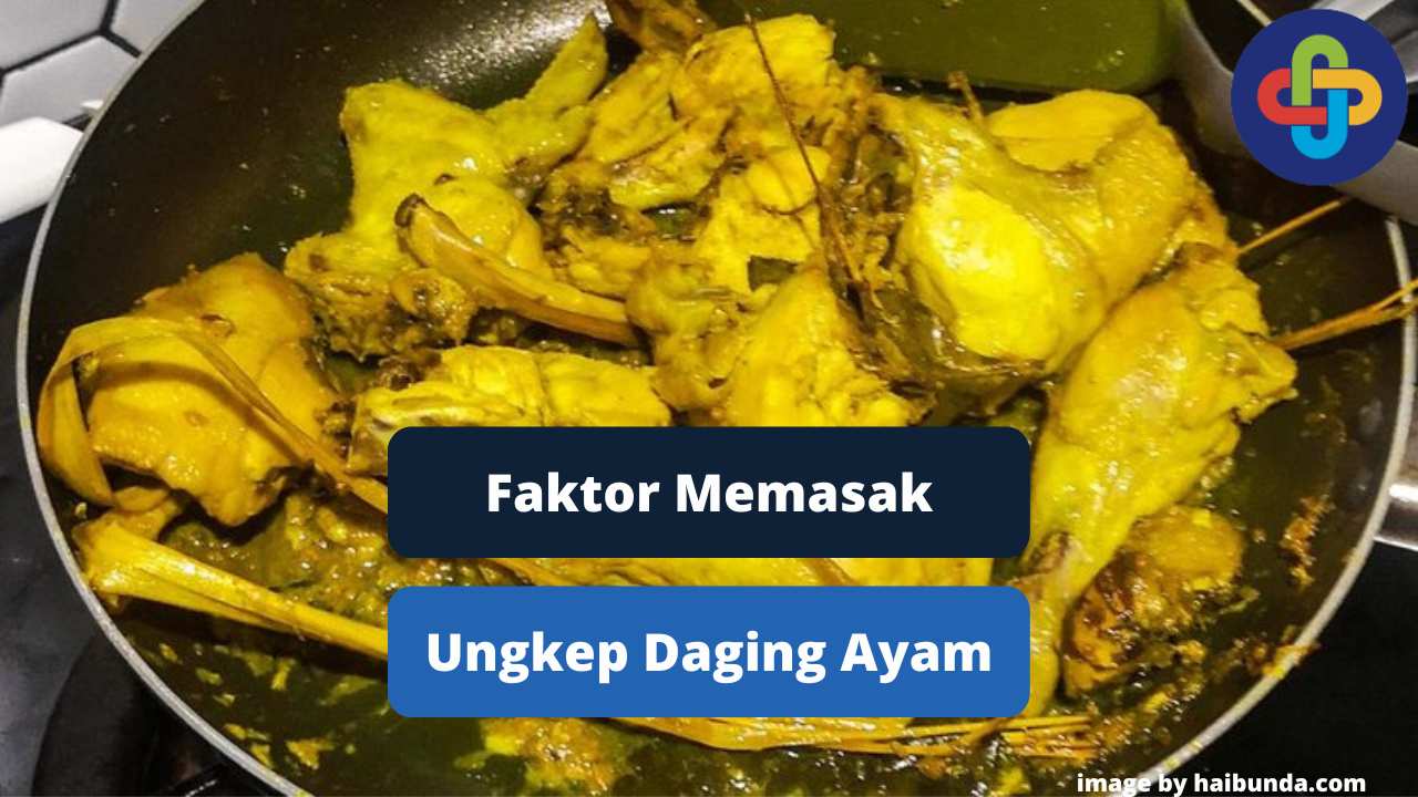 Berikut Faktor Yang Berpengaruh Saat Memasak Daging Ayam Ungkep